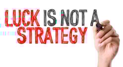 Luck is Not a Strategy